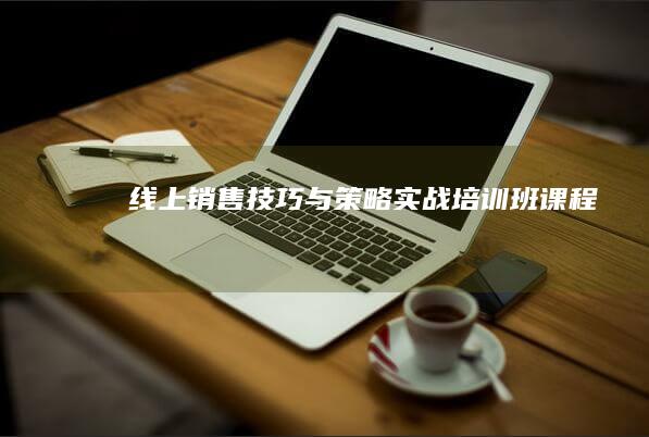 线上销售技巧与策略实战培训班课程